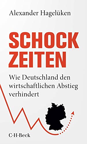 Hagelüken, Alexander - Schock-Zeiten - Wie Deutschland den wirtschaftlichen Abstieg verhindert