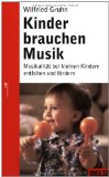  - Jedes Kind braucht Musik: Ein Praxis- und Ideenbuch zur ganzheitlichen Förderung in Kindergarten und Familie