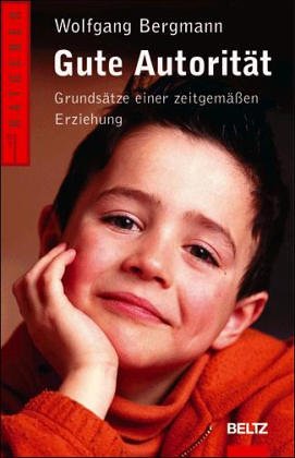  - Gute Autorität: Grundsätze einer zeitgemäßen Erziehung (Beltz Ratgeber)