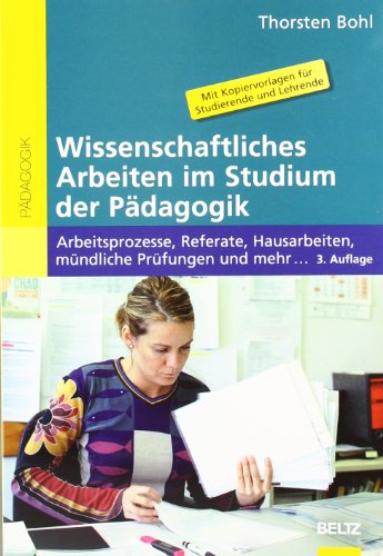  - Wissenschaftliches Arbeiten im Studium der Pädagogik: Arbeitsprozesse, Referate, Hausarbeiten, mündliche Prüfungen und mehr ... (Beltz Pädagogik / BildungsWissen Lehramt)