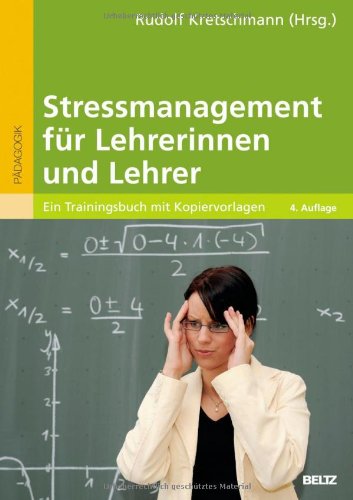 - Stressmanagement für Lehrerinnen und Lehrer: Ein Trainingsbuch mit Kopiervorlagen (Pädagogik)