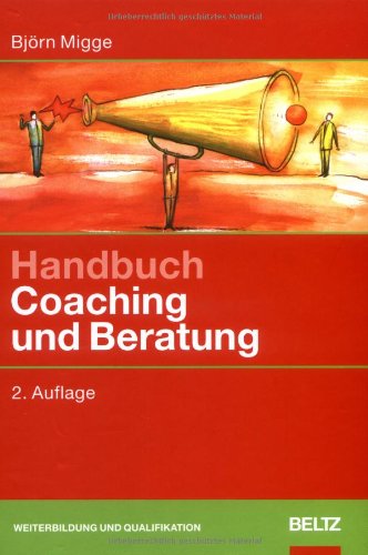 Migge, Björn - Handbuch Coaching und Beratung: Wirkungsvolle Modelle, kommentierte Falldarstellungen, zahlreiche Übungen (Beltz Weiterbildung)