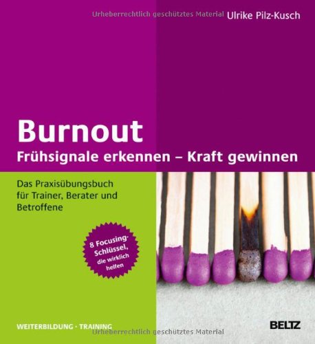  - Burnout: Frühsignale erkennen - Kraft gewinnen: Das Praxisübungsbuch für Trainer, Berater und Betroffene   8 Focusing-Schlüssel, die wirklich helfen (Beltz Weiterbildung)