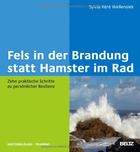 - Fels in der Brandung statt Hamster im Rad: Zehn praktische Schritte zu persönlicher Resilienz (Beltz Weiterbildung)