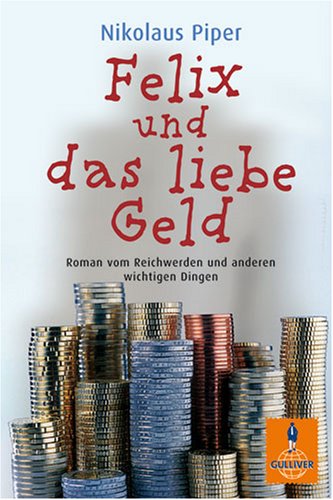  - Felix und das liebe Geld: Roman vom Reichwerden und anderen wichtigen Dingen (Gulliver)