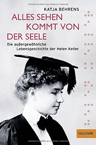- Alles Sehen kommt von der Seele: Die außergewöhnliche Lebensgeschichte der Helen Keller (Gulliver)
