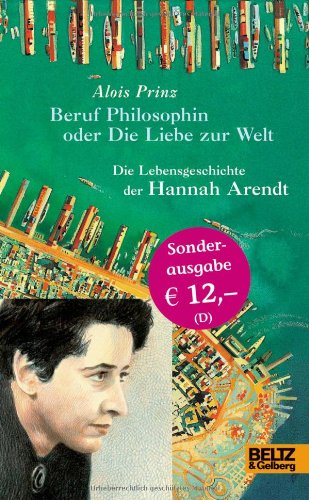  - Beruf Philosophin oder Die Liebe zur Welt. Die Lebensgeschichte der Hannah Arendt
