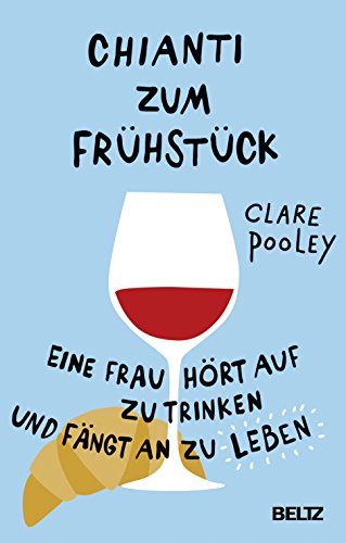 Pooley, Clare - Chianti zum Frühstück: Eine Frau hört auf zu trinken und fängt an zu leben
