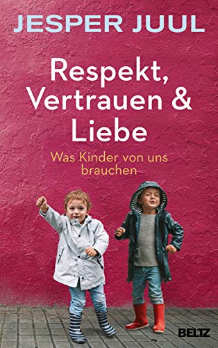 Juul, Jesper - Respekt, Vertrauen & Liebe: Was Kinder von uns brauchen