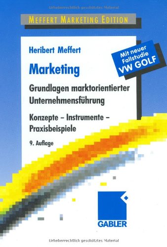  - Marketing: Grundlagen marktorientierter Unternehmensführung. Konzepte - Instrumente - Praxisbeispiele. Mit neuer Fallstudie VW Golf