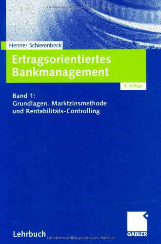  - Ertragsorientiertes Bankmanagement Band 1: Grundlagen, Marktzinsmethode und Rentabilitäts-Controlling