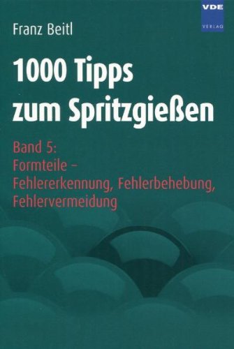 - 1000 Tipps zum Spritzgießen. Bd. 5: Formteile - Fehlererkennung, Fehlerbehebung, Fehlervermeidung