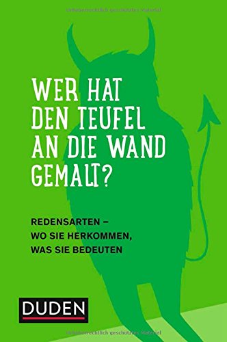  - Duden – Wer hat den Teufel an die Wand gemalt?: Redensarten – Wo sie herkommen, was sie bedeuten (Duden Sprachwissen)