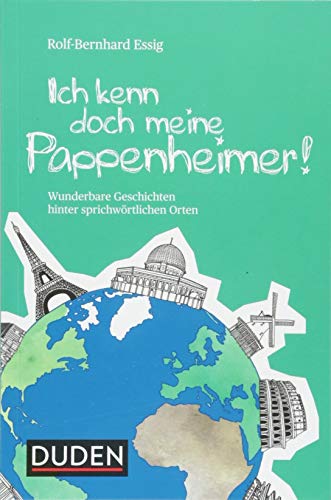  - Ich kenn doch meine Pappenheimer: Wunderbare Geschichten hinter sprichwörtlichen Orten (Duden Sprachwissen)