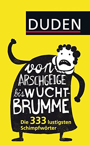  - Von Arschgeige bis Wuchtbrumme: Die 333 lustigsten Schimpfwörter
