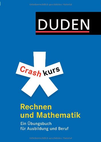  - Duden. Crashkurs Rechnen und Mathematik: Ein Übungsbuch für Ausbildung und Beruf