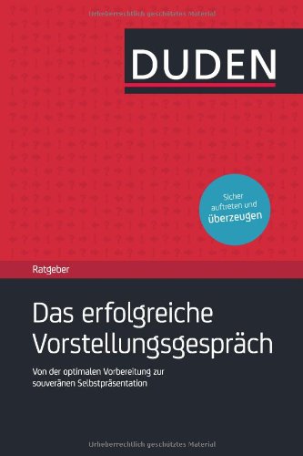  - Duden Ratgeber - Das erfolgreiche Vorstellungsgespräch: Sich optimal vorbereiten - sich souverän präsentieren