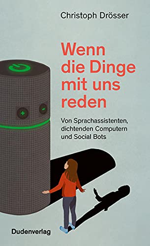 Drösser, Christoph - Wenn die Dinge mit uns reden - Von Sprachassistenten, dichtenden Computern und Social Bots