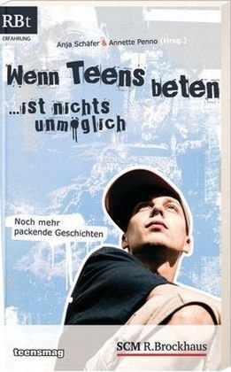 - Wenn Teens beten ... ist nichts unmöglich: Noch mehr packende Geschichten