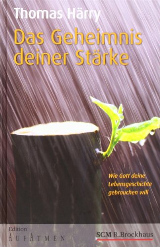  - Das Geheimnis deiner Stärke: Wie Gott deine Lebensgeschichte gebrauchen will