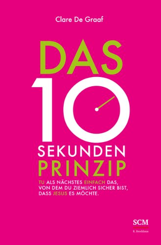  - Das 10-Sekunden-Prinzip: Tu als Nächstes einfach das, von dem du ziemlich sicher bist, dass Jesus es möchte
