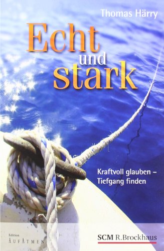  - Echt und stark: Kraftvoll glauben - Tiefgang finden