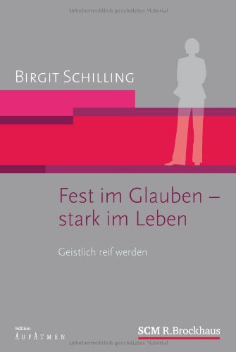  - Fest im Glauben - stark im Leben: Geistlich reif werden