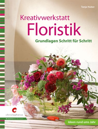 - Kreativwerkstatt Floristik: Grundlagen Schritt für Schritt