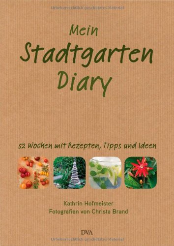  - Mein Stadtgarten-Diary: 52 Wochen mit Rezepten, Tipps und Ideen