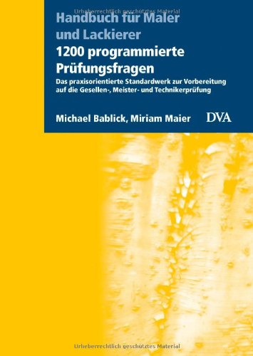  - 1200 programmierte Prüfungsfragen: Das praxisorientierte Standardwerk zur Vorbereitung auf die Gesellen-, Meister- und Technikerprüfung - Handbuch für Maler und Lackierer