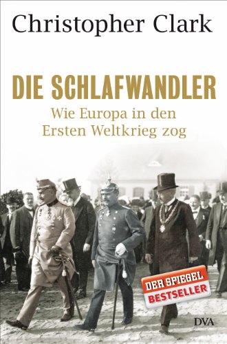 Clark, Christopher - Die Schlafwandler: Wie Europa in den Ersten Weltkrieg zog