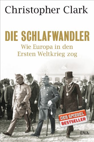 Clark, Christopher - Die Schlafwandler: Wie Europa in den Ersten Weltkrieg zog