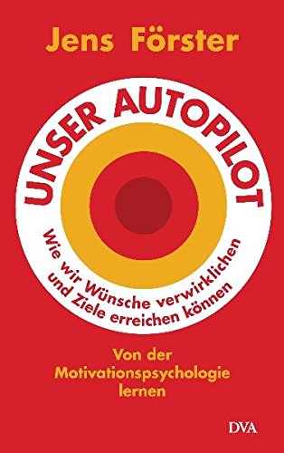  - Unser Autopilot: Wie wir Wünsche verwirklichen und Ziele erreichen können. Von der Motivationspsychologie lernen