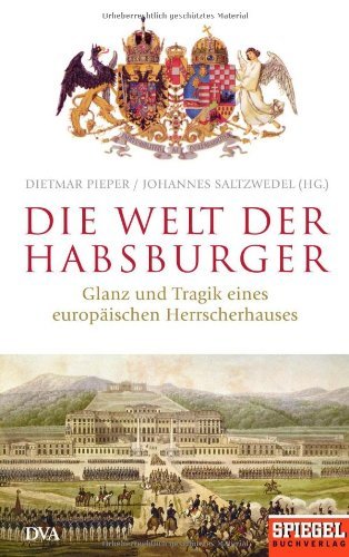  - Die Welt der Habsburger: Glanz und Tragik eines europäischen Herrscherhauses - Ein SPIEGEL-Buch