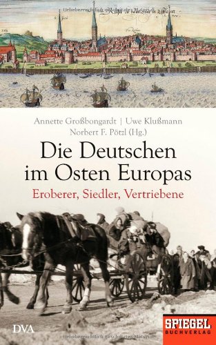 - Die Deutschen im Osten Europas: Eroberer, Siedler, Vertriebene - Ein SPIEGEL-Buch