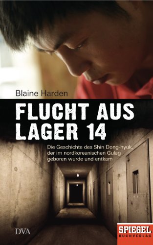 Harden, Blaine - Flucht aus Lager 14: Die Geschichte des Shin Dong-hyuk, der im nordkoreanischen Gulag geboren wurde und entkam - Ein SPIEGEL-Buch