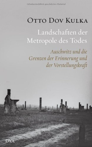  - Landschaften der Metropole des Todes: Auschwitz und die Grenzen der Erinnerung und der Vorstellungskraft