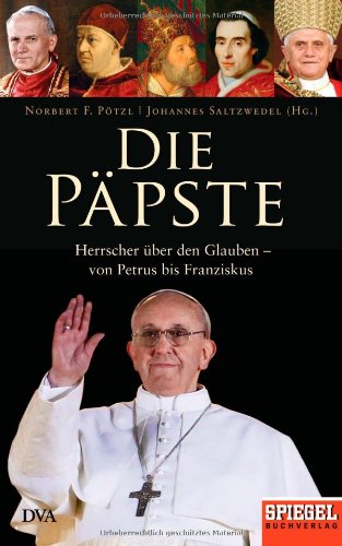  - Die Päpste: Herrscher über den Glauben - von Petrus bis Franziskus - Ein SPIEGEL-Buch