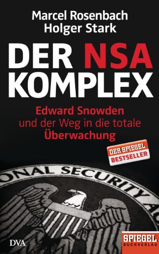  - Der NSA-Komplex: Edward Snowden und der Weg in die totale Überwachung