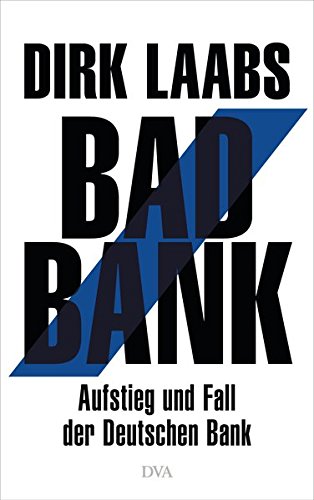 Laabs, Dirk - Bad Bank: Aufstieg und Fall der Deutschen Bank