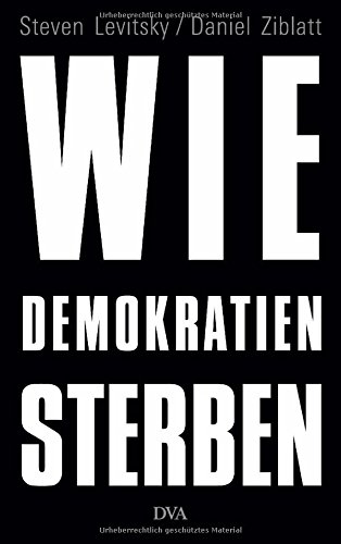 Levitsky, Steven - Wie Demokratien sterben: Und was wir dagegen tun können