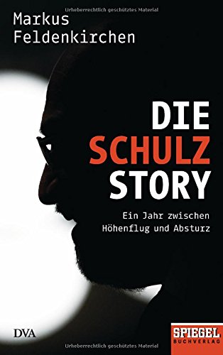 Feldenkirchen , Markus - Die Schulz-Story: Ein Jahr zwischen Höhenflug und Absturz - Ein SPIEGEL-Buch