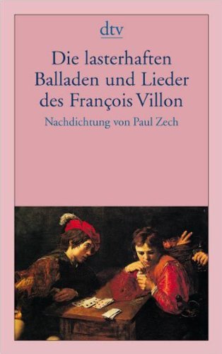- Die lasterhaften Balladen und Lieder des François Villon: Nachdichtung von Paul Zech: Mit einer Biographie über Villon
