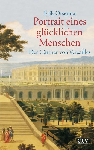 - Portrait eines glücklichen Menschen: Der Gärtner von Versailles. André Le Notre 1613 - 1700: Der Gärtner von Versailles. Andre Le Notre 1613 - 1700