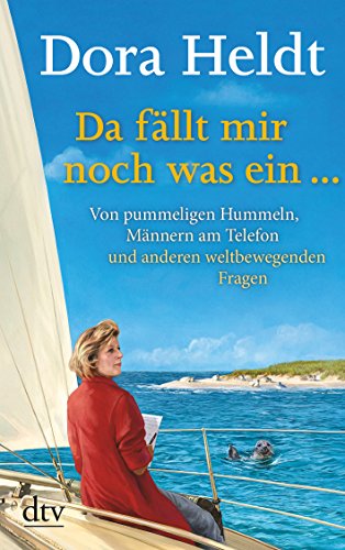 Heldt, Dora - Da fällt mir noch was ein …: Von pummeligen Hummeln, telefonierenden Männern und anderen weltbewegenden Fragen