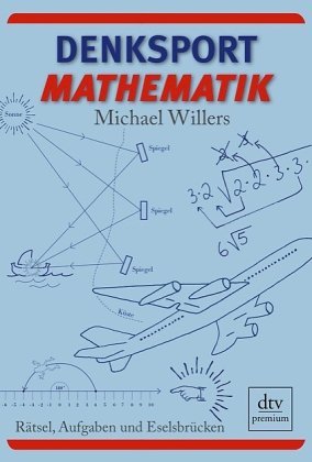  - Denksport-Mathematik: Rätsel, Aufgaben und Eselsbrücken