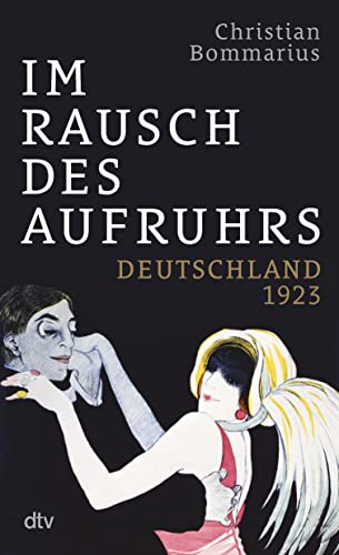 Bommarius, Christian - Im Rausch des Aufruhrs: Deutschland 1923 | „Christian Bommarius schöpft aus seinem reichen Fundus und fächert ein Schicksalsjahr der deutschen Geschichte kaleidoskopartig auf.“ Volker Kutscher