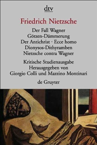  - Der Fall Wagner. Götzen- Dämmerung. Der Antichrist. Ecce homo. Dionysos- Dithyramben. Nietzsche contra Wagner. Herausgegeben von G. Colli und M. Montinari.