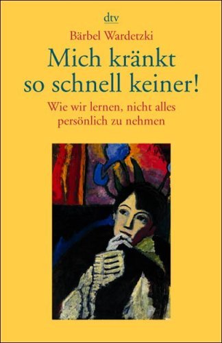 - Mich kränkt so schnell keiner!: Wie wir lernen, nicht alles persönlich zu nehmen