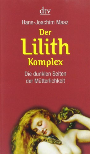- Der Lilith-Komplex: Die dunklen Seiten der Mütterlichkeit